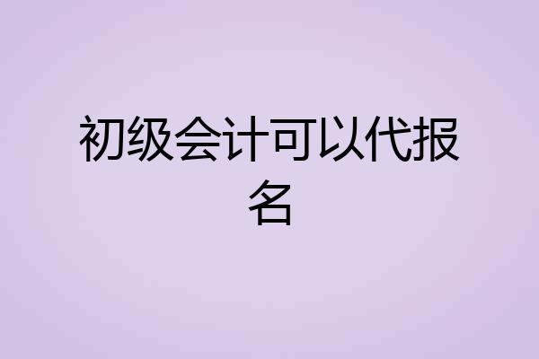 初级会计可以代报名