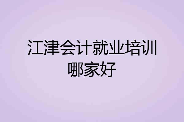 江津会计就业培训哪家好