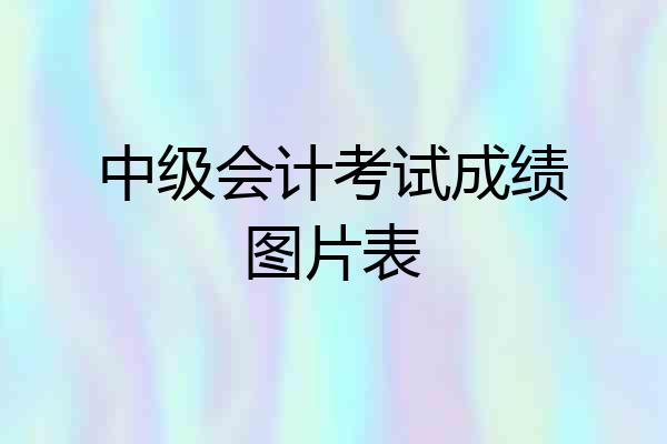 中级会计考试成绩图片表