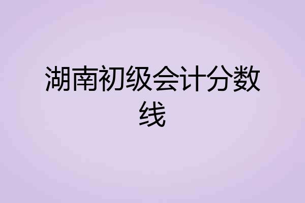 湖南初级会计分数线
