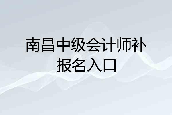 南昌中级会计师补报名入口