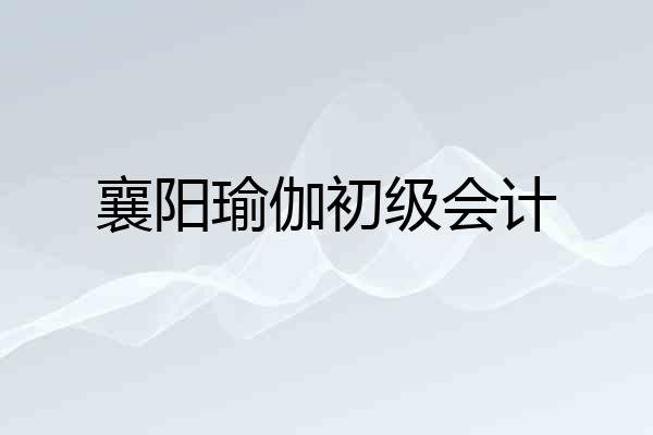 襄阳瑜伽初级会计