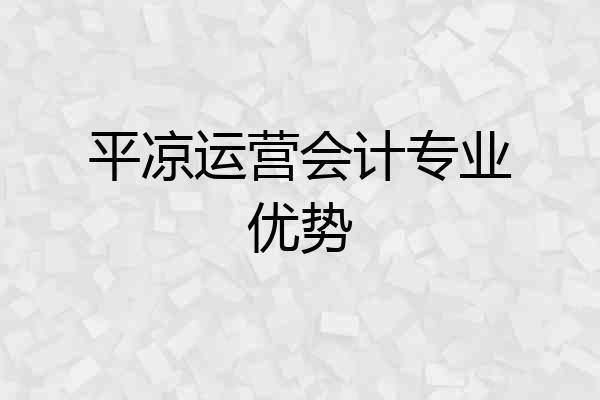 平凉运营会计专业优势