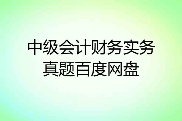 中级会计财务实务真题百度网盘