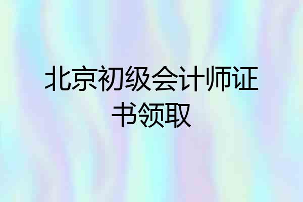 北京初级会计师证书领取