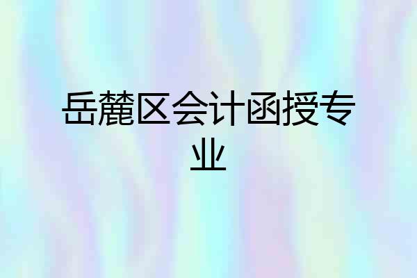 岳麓区会计函授专业