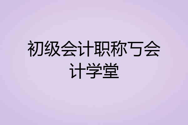 初级会计职称丂会计学堂