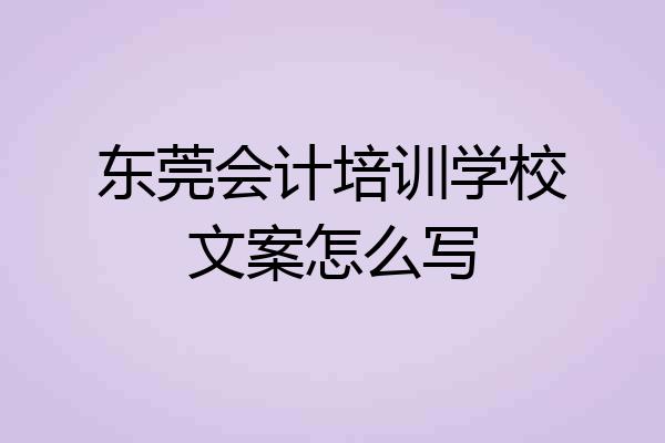 东莞会计培训学校文案怎么写