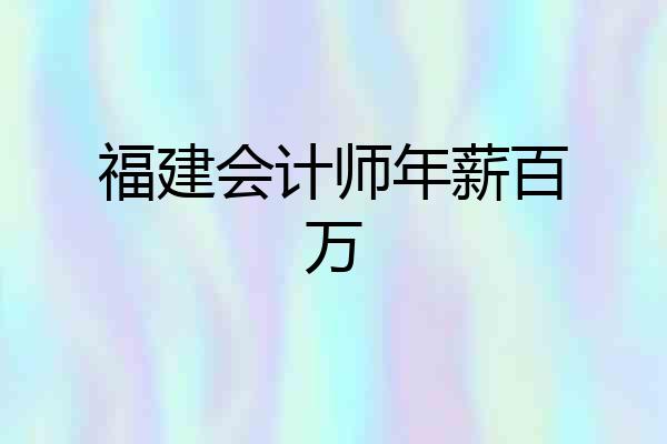 福建会计师年薪百万