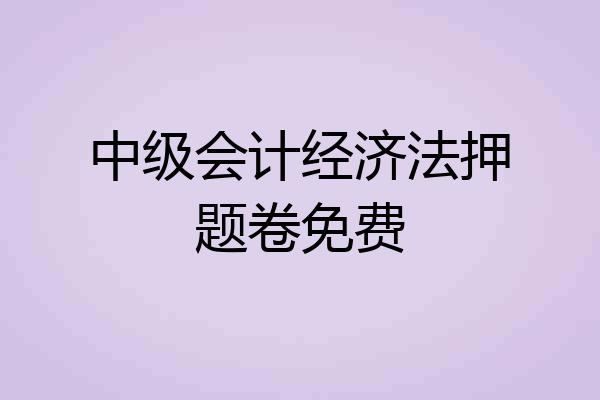 中级会计经济法押题卷免费