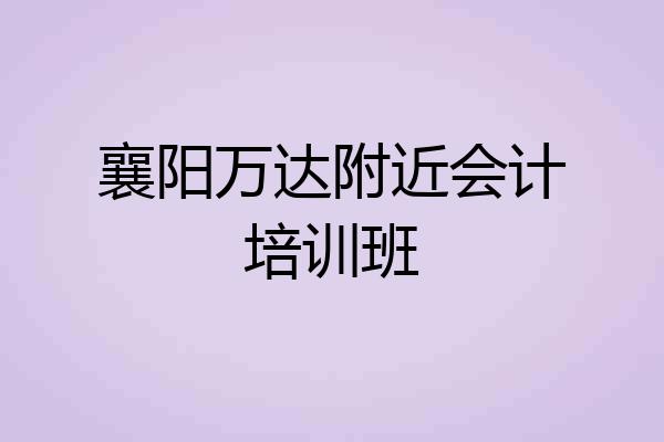 襄阳万达附近会计培训班