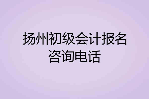 扬州初级会计报名咨询电话