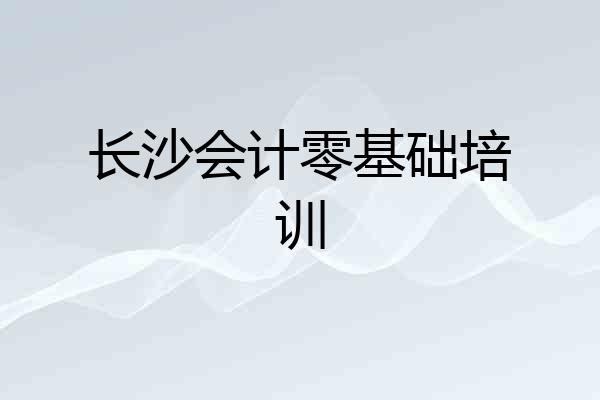 长沙会计零基础培训