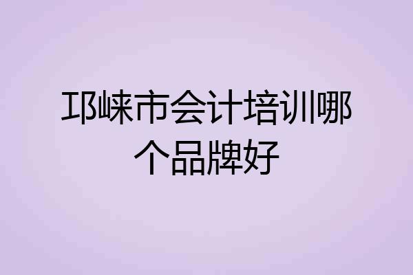 邛崃市会计培训哪个品牌好