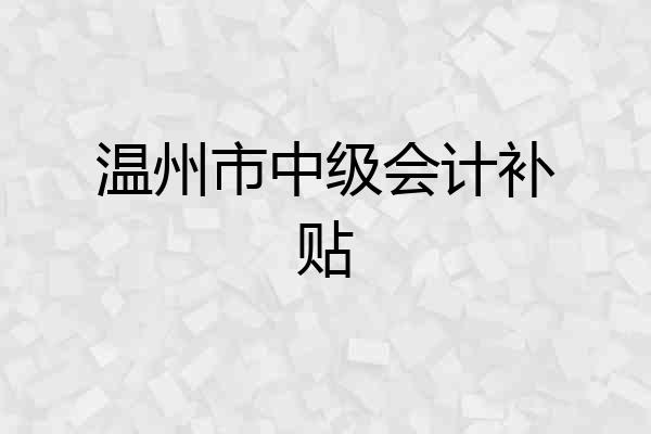 温州市中级会计补贴