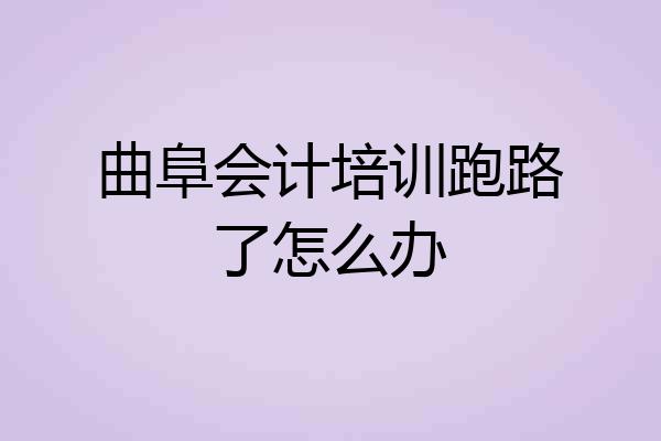 曲阜会计培训跑路了怎么办