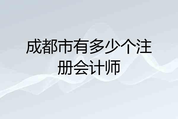 成都市有多少个注册会计师