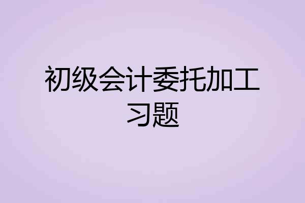初级会计委托加工习题