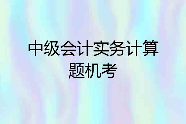 中级会计实务计算题机考