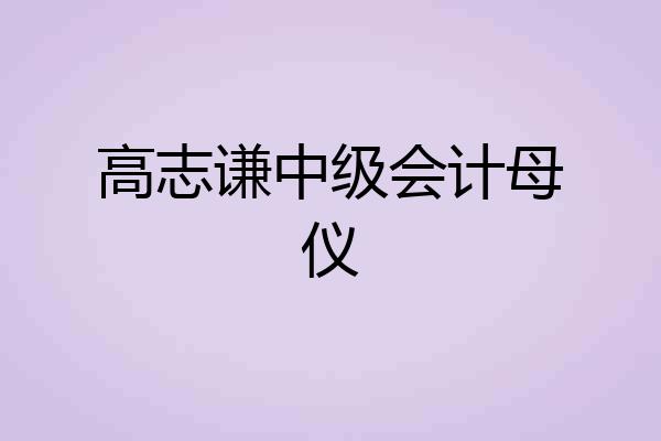 高志谦中级会计母仪
