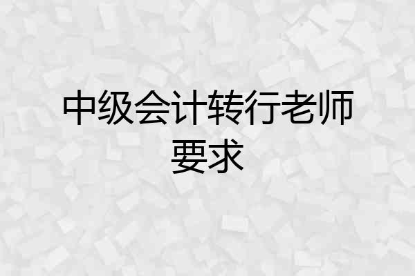 中级会计转行老师要求