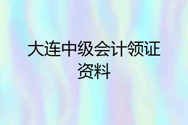 大连中级会计领证资料