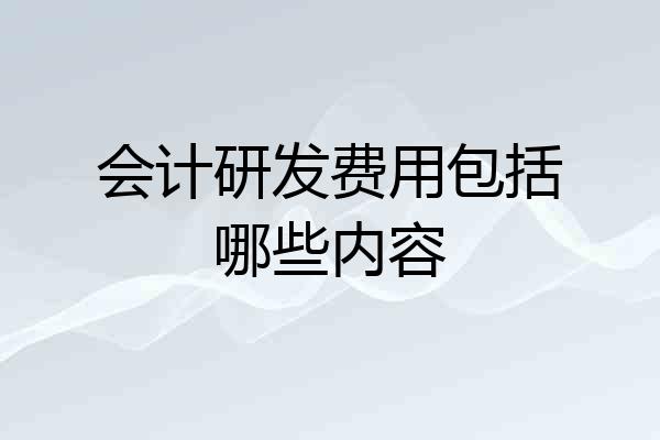 会计研发费用包括哪些内容