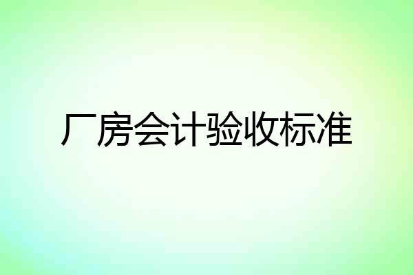 厂房会计验收标准