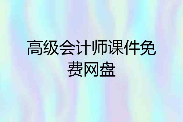 高级会计师课件免费网盘