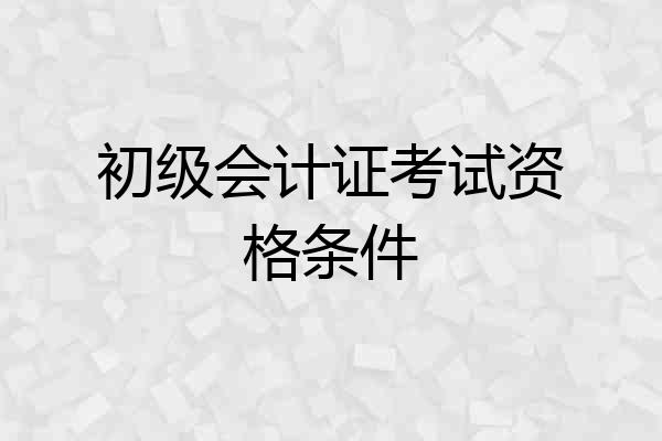 初级会计证考试资格条件