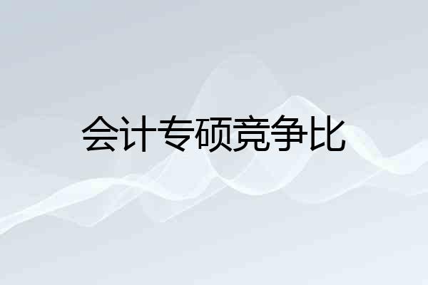 会计专硕竞争比