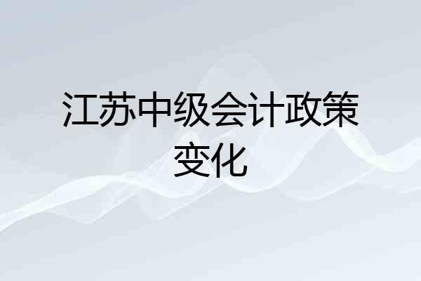 江苏中级会计政策变化