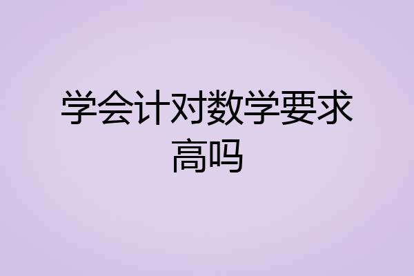 学会计对数学要求高吗