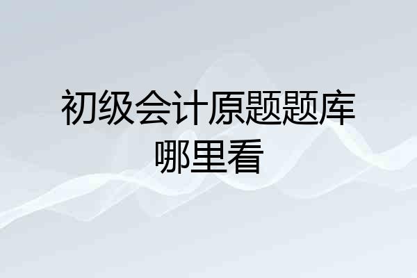初级会计原题题库哪里看