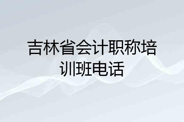 吉林省会计职称培训班电话