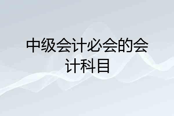 中级会计必会的会计科目
