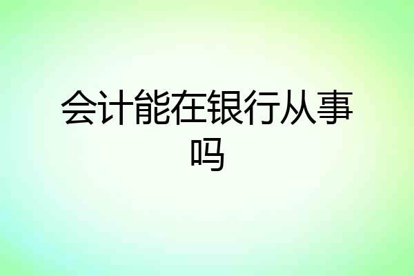 会计能在银行从事吗