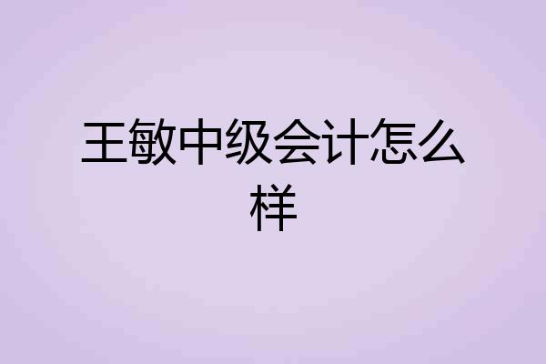 王敏中级会计怎么样