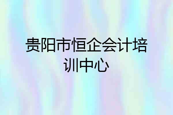 贵阳市恒企会计培训中心