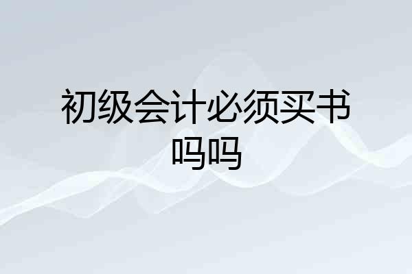 初级会计必须买书吗吗