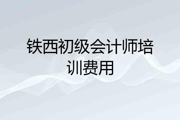 铁西初级会计师培训费用