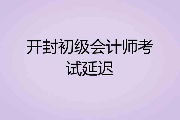 开封初级会计师考试延迟