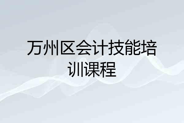万州区会计技能培训课程