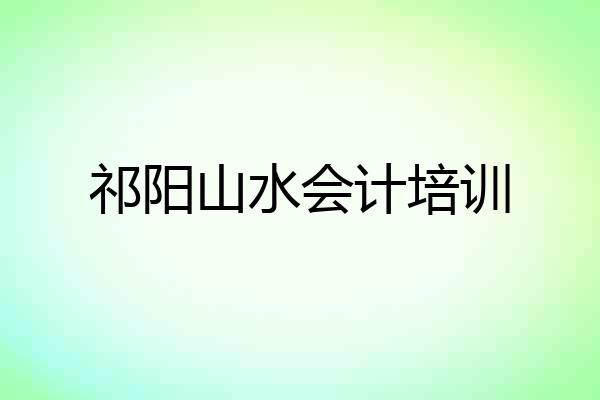 祁阳山水会计培训
