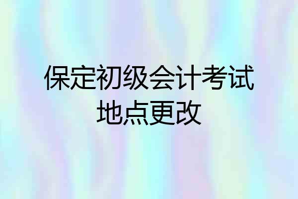 保定初级会计考试地点更改