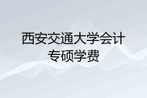 西安交通大学会计专硕学费