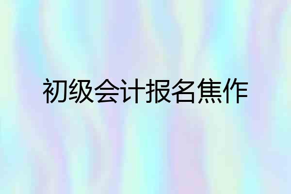 初级会计报名焦作