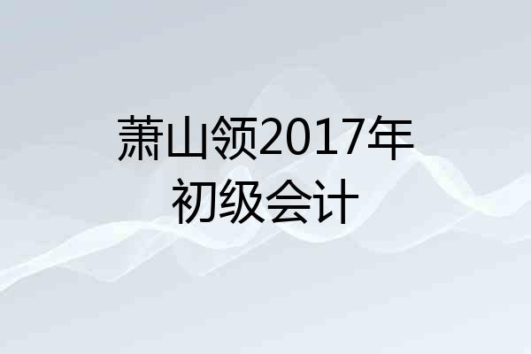 萧山领2017年初级会计