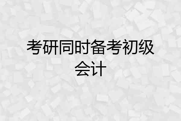 考研同时备考初级会计
