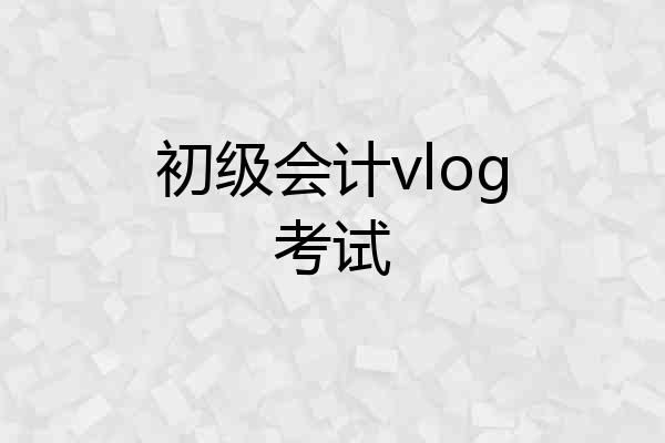 初级会计vlog考试